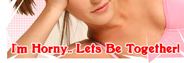I'm horny.. lets be together!