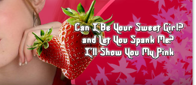 Can I ve your sweet Strawberry Sandy girl? and let you spank me? I'll show you my pink!
