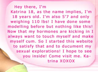 Hey there, I'm, katrina 18 and as my name implies I'm 18 years old. I'm also 5'7" and only weighing 110 lbs! I have done some modelling before but nothing like this!