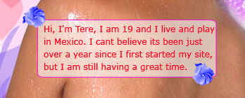 Hi, I'm True Tere, I am 19 and I live and play in Mexico. I can't believe it's been just over a year since I first started my site, but I am still having a great time.